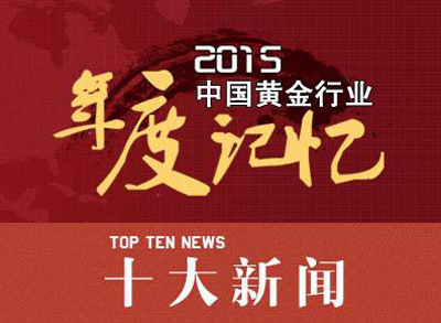 中国黄金网丨中国黄金行业2015年度影象：年度黄金行业十大新闻盘货